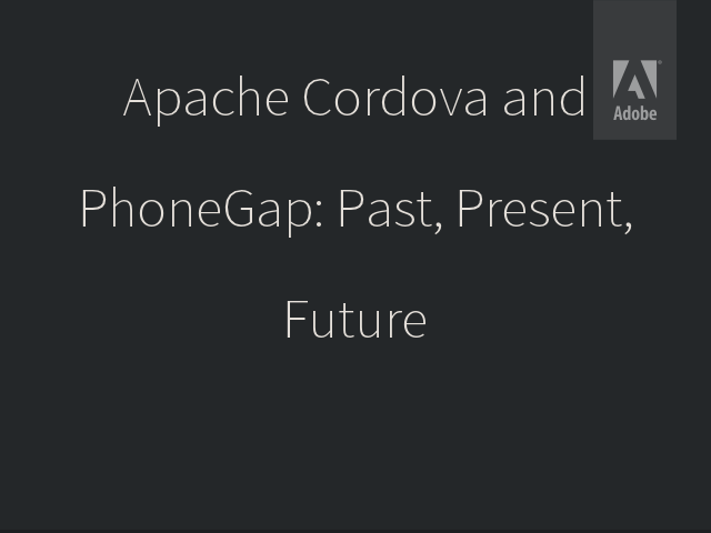 Apache Cordova and PhoneGap: Past, Present, Future