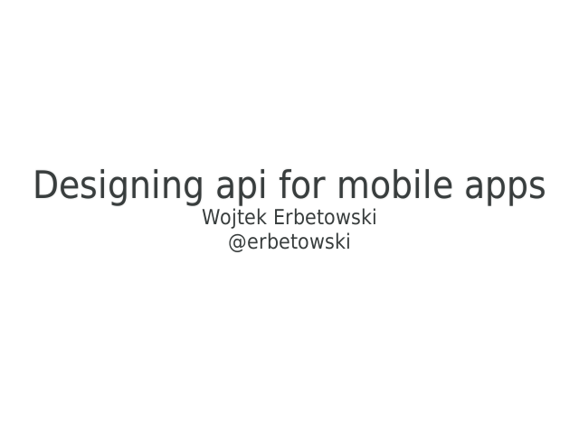 Designing api for mobile apps – Wojtek Erbetowski – @erbetowski