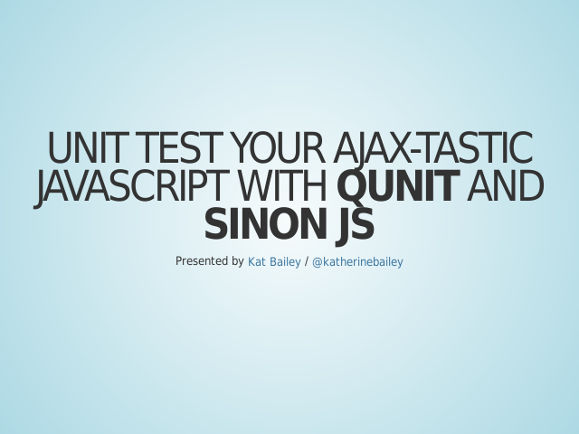 Unit Test your AJAX-tastic JavaScript with QUnit and Sinon JS – Why Test? – Writing Testable Code