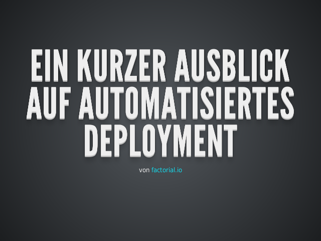 Ein kurzer Ausblick auf automatisiertes Deployment