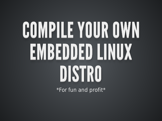 Compile your own – embedded linux  – distro