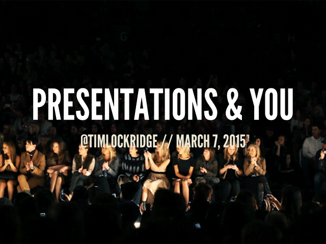 Presentations & You – @TimLockridge // March 7, 2015