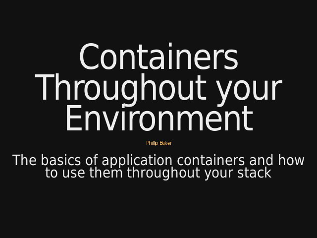 Containers Throughout your Environment – The basics of application containers and how to use them throughout your stack