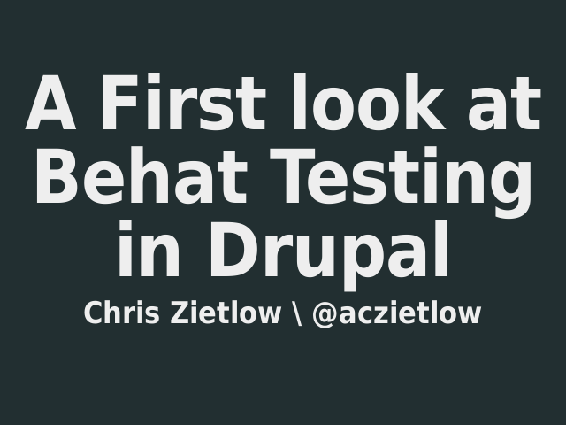 A First look at Behat Testing in Drupal – Why should you bother? – Why your client should care about testing