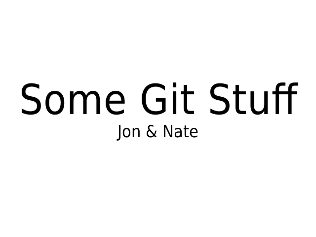 Some Git Stuff – Jon & Nate – Why?