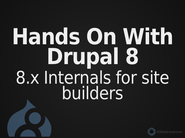 Hands On With Drupal 8 – 8.x Internals for site builders – Who is This Person?