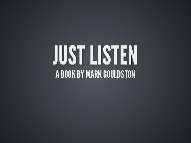 Just Listen – a book by Mark Gouldston – Some Background Info