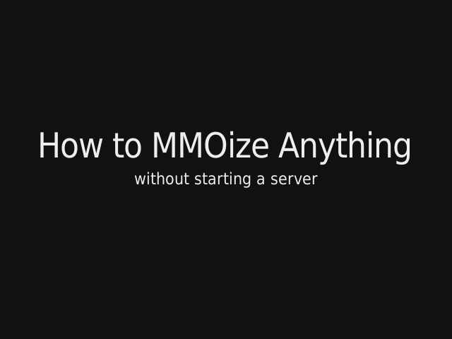 How to MMOize Anything