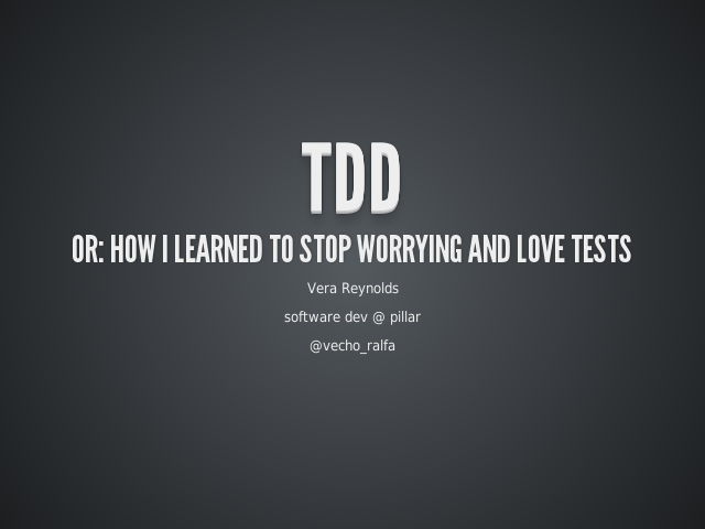 TDD – or: How I Learned to Stop Worrying and Love Tests