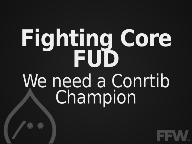 Fighting Core FUD – We need a Conrtib Champion – Who is This Person?