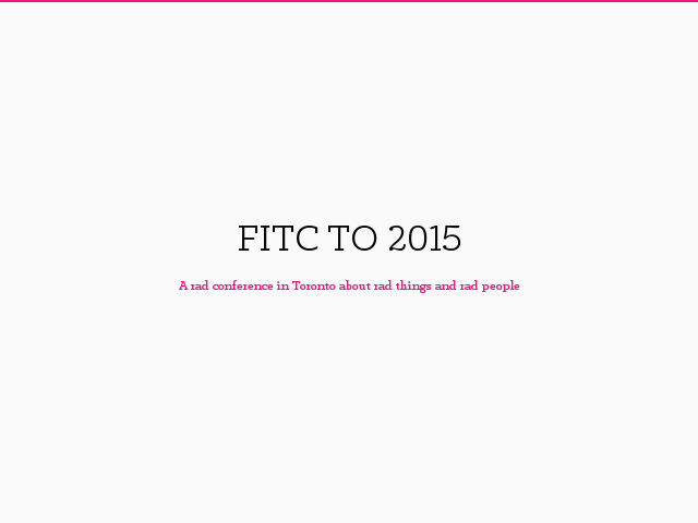 FITC TO 2015 – A rad conference in Toronto about rad things and rad people