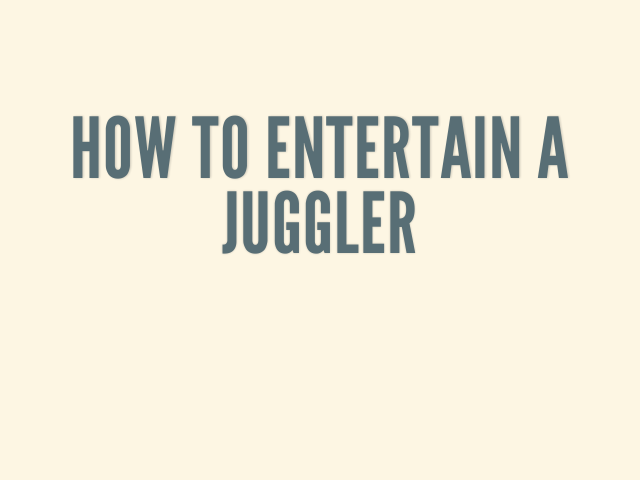 How to Entertain a Juggler