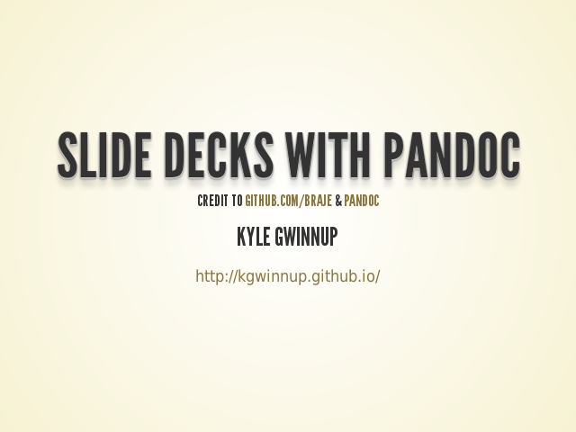 Slide Decks with Pandoc – Kyle Gwinnup