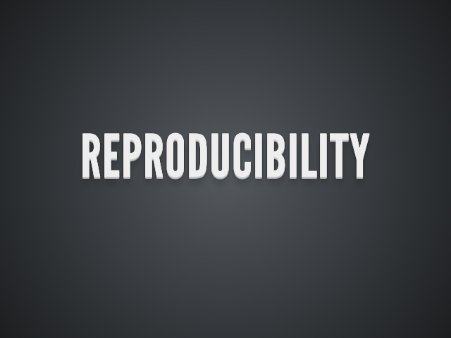 Reproducibility – Why Reproducibility