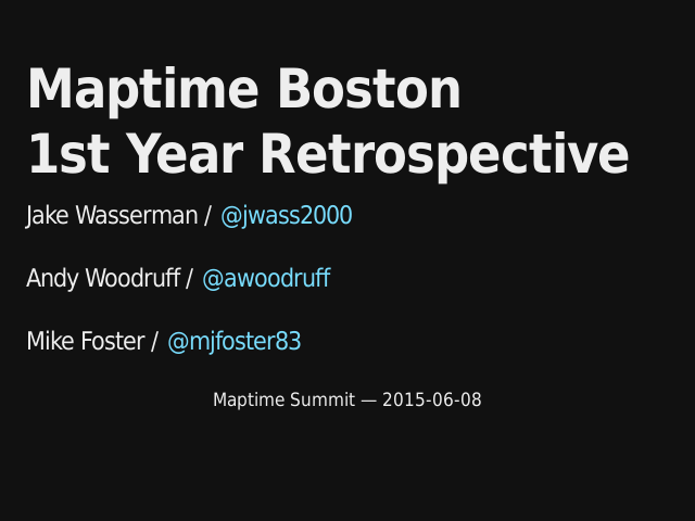 Maptime Boston 1st Year Retrospective – Jake Wasserman / @jwass2000 – Andy Woodruff / @awoodruff