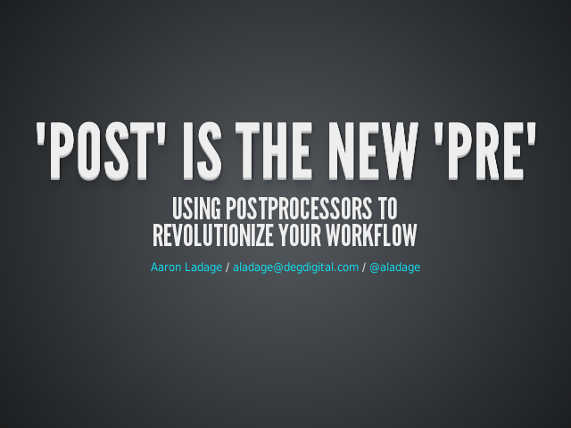 "Post" is the New "Pre" – Using Postprocessors toRevolutionize Your Workflow