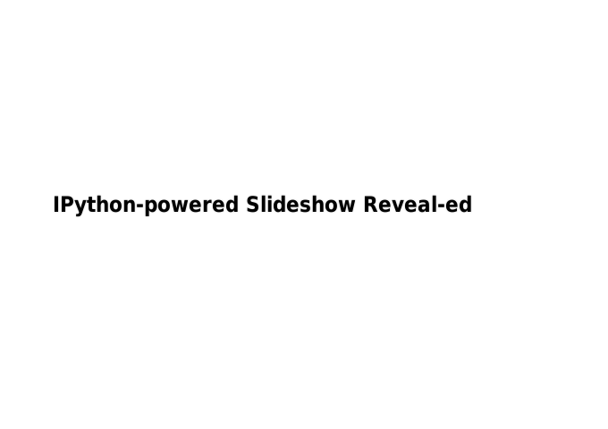 IPython-powered Slideshow Reveal-ed – http://damianavila.github.io/scipy2013_talks/index.html#/ – Damián Avila