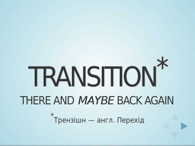 Transition* – There and maybe Back Again