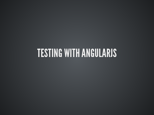 Testing with AngularJS