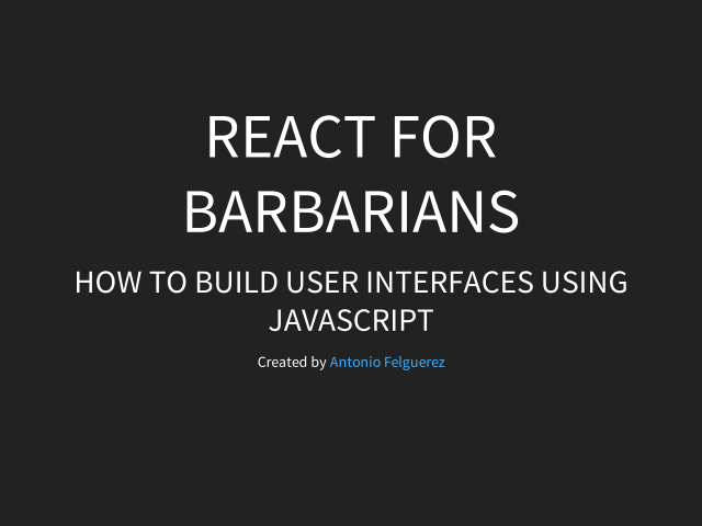 React for Barbarians – How to build user interfaces using JavaScript