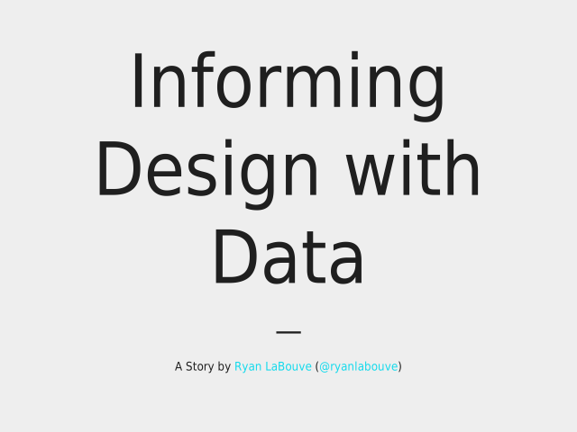 Informing Design with Data – — – Ryan LaBouve