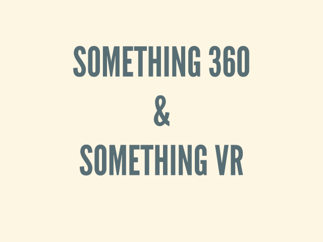 Something 360&Something VR – Makin' 360 – Viewing & Playing