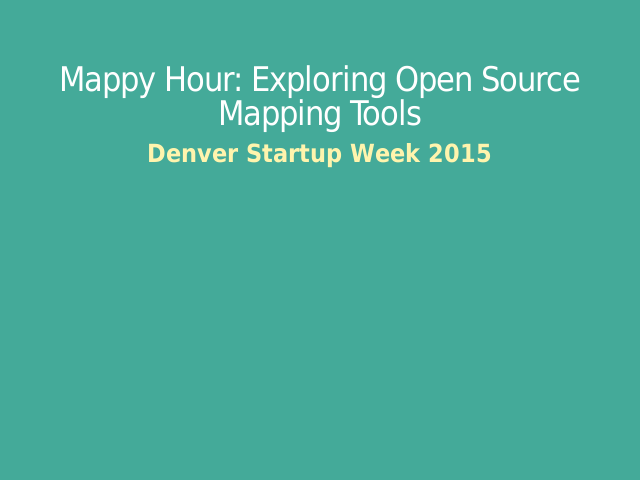 Mappy Hour: Exploring Open Source Mapping Tools – 
            Denver Startup Week 2015
           – @fulcrumapp