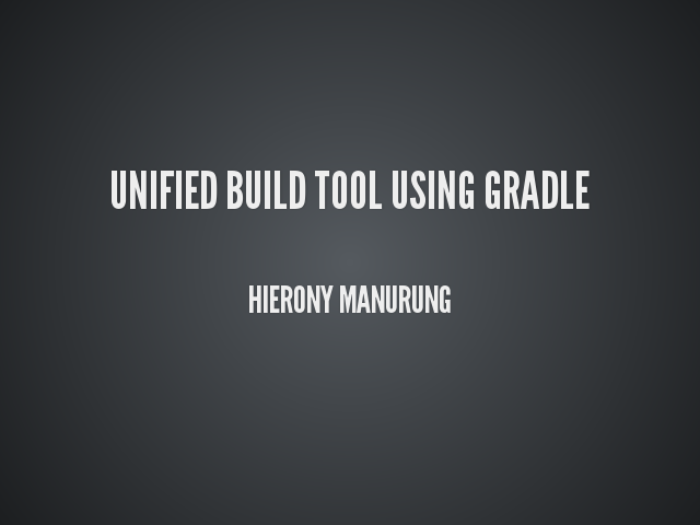 Unified Build Tool using Gradle – Hierony Manurung – Background