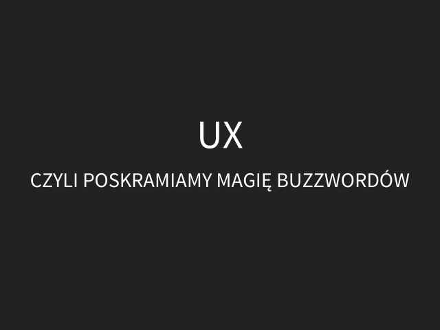 UX – czyli poskramiamy magię buzzwordów