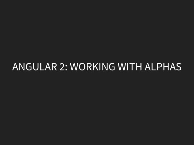 Angular 2: Working with Alphas