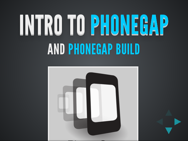 Intro to
                            
                                PhoneGap
                            
                         – 
                            and
                            
                                PhoneGap Build
            