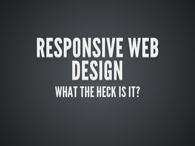 Responsive WebDesign – What the heck is it? – Where we have been