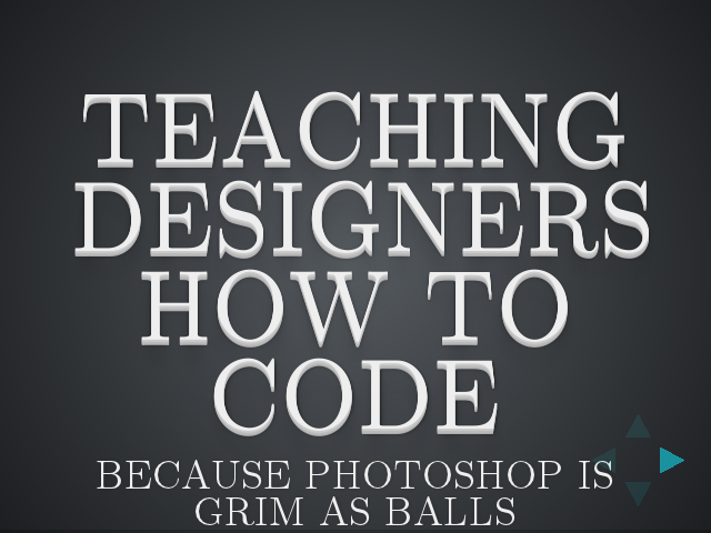 Teaching designers how to code – Because Photoshop is grim as balls – You'll also need a webserver