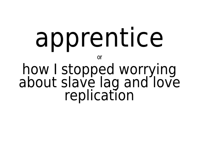 apprentice – how I stopped worrying about slave lag and love replication – apprentice