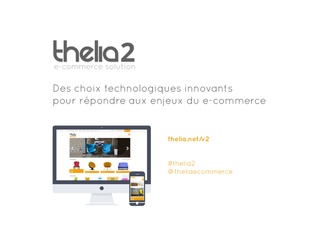 THELIA  Solution e-commerce libre et gratuite   – THELIA 2 Objectifs de cette nouvelle version  – THELIA 2 Nos choix technologiques