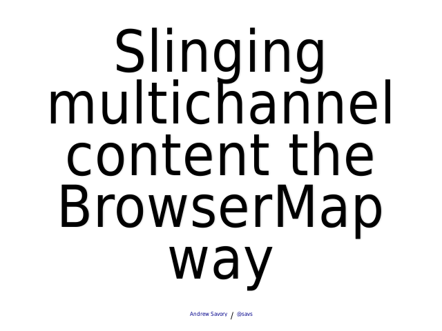 Slinging multichannel content the BrowserMap way