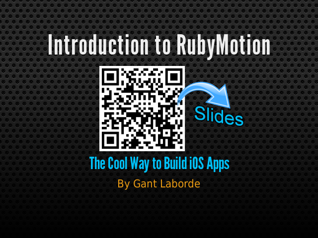 Introduction to RubyMotion – The Cool Way to Build iOS Apps – @GantLaborde