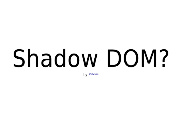 Shadow DOM? – How is existing templating done? – Shadow DOM come to the rescue?