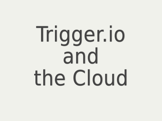Trigger.io – and – the Cloud