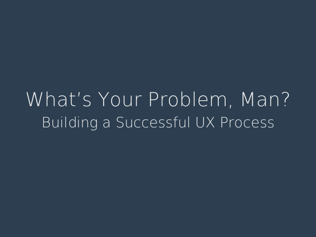 What’s Your Problem, Man? – Building a Successful UX Process – I am Mel Choyce