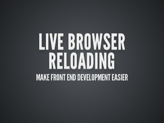 Live Browser Reloading – Make front end development easier – 
							Your typical web dev flow might go something like this…