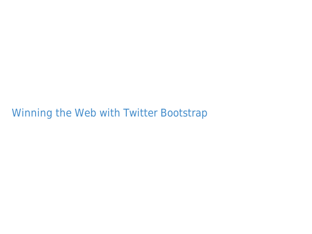 Winning the Web with Twitter Bootstrap – I. Device Based Design – II. Accessibility
