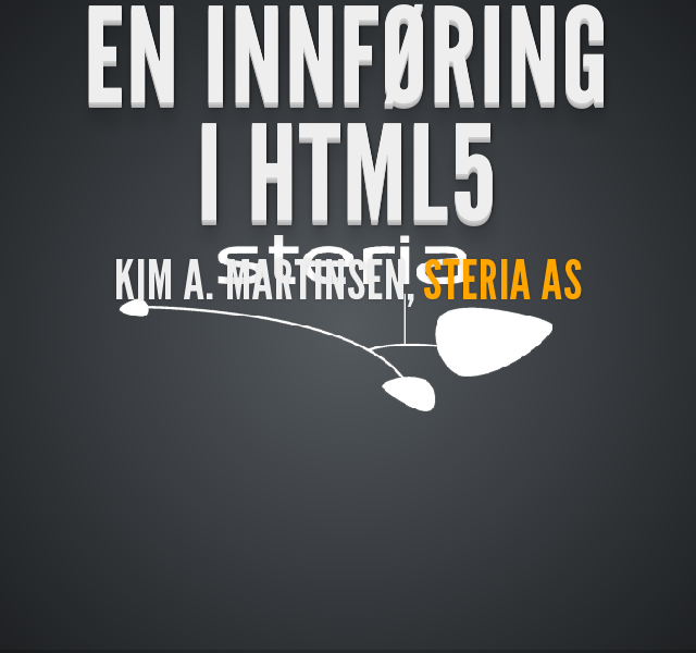 En innføring i HTML5 – Kim A. Martinsen, Steria AS